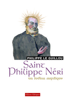 Saint Philippe Néri, un ludion mystique